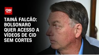 Tainá Falcão: Bolsonaro quer acesso a vídeos de Cid sem cortes | BASTIDORES CNN