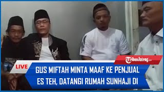 Gus Miftah Minta Maaf ke Penjual Es Teh, Datangi Rumah Sunhaji di Magelang \u0026 Bakal Adakan Pengajian