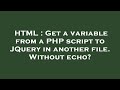HTML : Get a variable from a PHP script to JQuery in another file. Without echo?