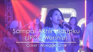 Sai akhir hidupku JPCC Worship Cover Arpeggio Choir