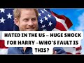 HARRY HATED IN THE US - GUESS WHAT ITS NOT HIS FAULT - LATEST #meghan #princeharrry #royal