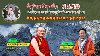 བལ་བོད་མཚམས་ནས་རྗེ་བཙུན་མི་ལའི་ཞབས་རྗེས་འཚོལ་བ།尋找喜馬拉雅山脈的密勒日巴尊者之聖地/堪布慈囊仁波切/澤仁扎西堪布/རོང་ཟོམ་བརྙན་ལམ།