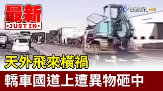 碰！天外飛來橫禍 轎車國道上遭異物砸中【最新快訊】