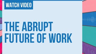 The Abrupt Future of Work