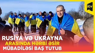 Rusiya və Ukrayna arasında hərbi əsir mübadiləsi baş tutub