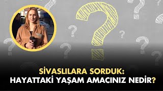 Sivaslılara Sorduk: Hayattaki Yaşam Amacınız Nedir? / Sokak Röportajı /