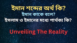 ইমান শব্দের অর্থ কি? ইমান কাকে বলে? ইসলাম ও ইমানের মধ্যে পার্থক্য কি? | Unveiling The Reality