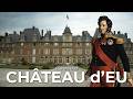 CHÂTEAU D’EU: From La Grande Mademoiselle to Louis-Philippe