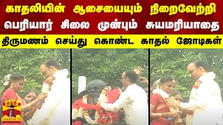 காதலியின் ஆசையையும் நிறைவேற்றி பெரியார் சிலை முன்பும் சுயமரியாதை திருமணம் செய்து கொண்ட காதல் ஜோடிகள்