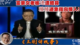 王剛講故事：第211期：瘋狂的暗算：富豪女老板連遭暗算，是生意糾紛？還是情感糾葛？