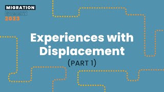 Experiences with Displacement (Part 1) - Migration Summit 2023