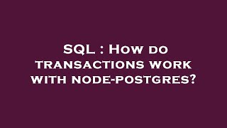 SQL : How do transactions work with node-postgres?