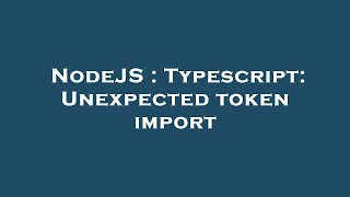 NodeJS : Typescript: Unexpected token import