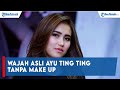 Baru Terungkap Bagaimana Wajah Asli Ayu Ting Ting Tanpa Make Up, Begini Potretnya