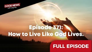 Episode 371: How to Live Like God Lives