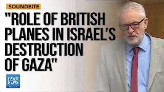 Jeremy Corbyn Demands Govt Explanation on UK's Role in Gaza Destruction | Dawn News English