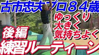 古市忠夫プロ練習ルーティーン後編　ゆっくり大きくゆったり気持ちよく　何歳になっても力強いスイングを！