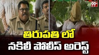 తిరుపతి లో నకిలీ పోలీస్ అరెస్ట్ | Fake Police Arrest in Tirupati | 99TV Telugu