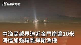 中漁民越界迫近金門岸邊10米 海巡加強驅離捍衛漁權｜20250114 公視中晝新聞