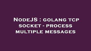 NodeJS : golang tcp socket - process multiple messages