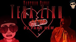 Tera Zikr - Darshan Raval | Remix | Dj Papu HKM | 2019