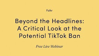 Beyond the Headlines: A Critical Look at the Potential TikTok Ban [WEBINAR]