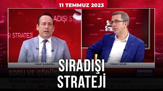 Sıradışı Strateji - Turgay Güler | Yusuf Alabarda | 11 Temmuz 2023