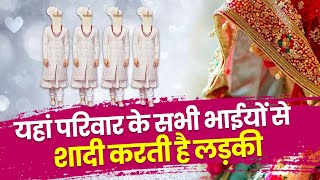 एक लड़की से शादी करते हैं परिवार के सभी भाई | Do you know about multiple husband marriage custom?