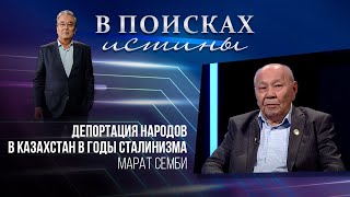 В ПОИСКАХ ИСТИНЫ. Депортация народов в Казахстан в годы сталинизма. Марат Семби