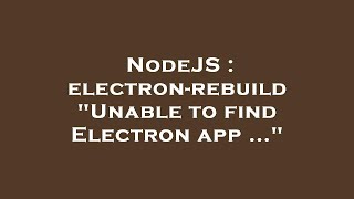 NodeJS : electron-rebuild "Unable to find Electron app ..."