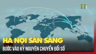 Hà Nội sẵn sàng bước vào kỷ nguyên chuyển đổi số