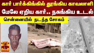 கார் பார்க்கிங்கில் தூங்கிய காவலாளி..  மேலே ஏறிய கார்.. நசுங்கிய உடல்- சென்னையில்  நடந்த சோகம்