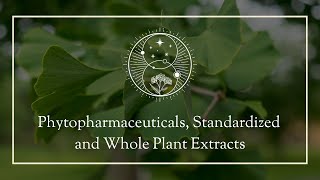 Phytopharmaceuticals, Standardized and Whole Plant Extracts