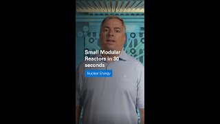 Small Modular Reactors Explained in 30 Seconds