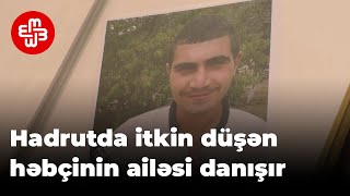 Hadrut ərazisində itkin düşən həbçinin ailəsi danışır