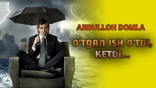 O'TGAN ISH O'TDI, KETDI - ABDULLOH DOMLA / ЎТГАН ИШ ЎТДИ, КЕТДИ - АБДУЛЛОХ ДОМЛА #abdullohdomla