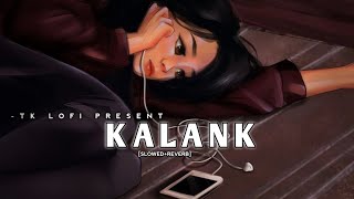 Kalank Title Track [Slowed+Reverbed] -Arijit Singh |Main Tera Main Tera | TK lofi