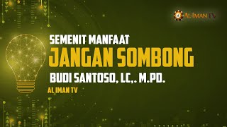 Semenit Manfaat : Jangan Sombong - Ustadz Budi Santoso, Lc., M.Pd.