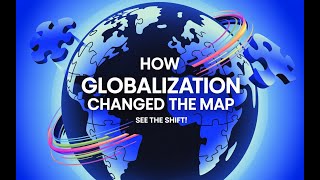 How Globalization Changed the Map