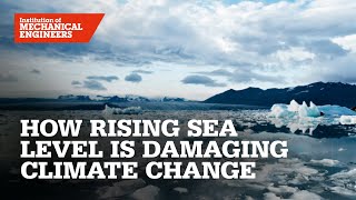 IMechE TV: How rising sea level is damaging climate change