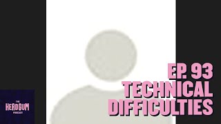 Technical Difficulties - The Headgum Podcast - 93