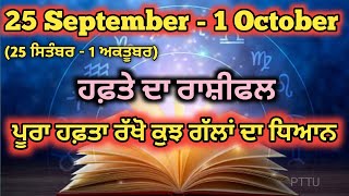 25 September - 1 October ਹਫ਼ਤੇ ਦਾ ਰਾਸ਼ੀਫਲ / 25 ਸਿਤੰਬਰ ਤੋਂ 1 ਅਕਤੂਬਰ ਪੂਰਾ ਹਫ਼ਤਾ ਰੱਖੋ ਕੁਝ ਗੱਲਾਂ ਦਾ ਧਿਆਨ