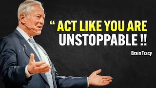 Act As If You Are UNSTOPPABLE - Brian Tracy Motivation