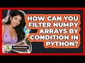 How Can You Filter NumPy Arrays By Condition In Python? - Python Code School