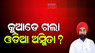 କୁଆଡେ ଗଲା ଓଡ଼ିଆ ଅସ୍ମିତା? || Where Is Odia Asmita? || Santosh Singh Saluja || Kanak News Digital