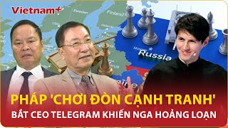 🔴 [LIVE] Chuyên gia: Pháp chơi đòn cạnh tranh quyết liệt: Bắt CEO Telegram khiến Nga lo sốt vó|BLQT