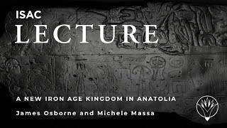 James Osborne and Michele Massa | A New Iron Age Kingdom in Anatolia
