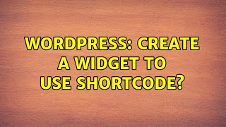 Wordpress: Create a widget to use shortcode? (2 Solutions!!)