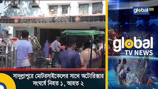 সাদুল্লাপুরে মোটরসাইকেলের সাথে অটোরিক্সার সং.ঘ.র্ষে নি.হ.ত ১, আ.হ.ত ২ | Global TV News