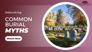 Debunking Common Burial Myths | What You Need to Know